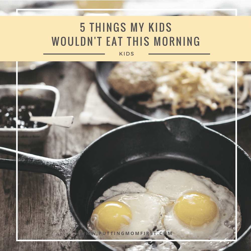 5 THINGS MY KIDS WOULDN'T EAT THIS MORNING